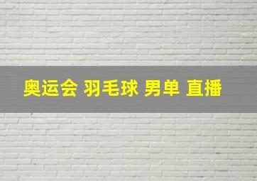 奥运会 羽毛球 男单 直播